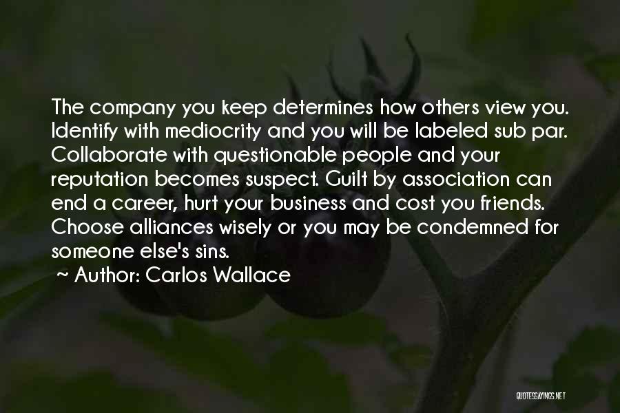 Carlos Wallace Quotes: The Company You Keep Determines How Others View You. Identify With Mediocrity And You Will Be Labeled Sub Par. Collaborate