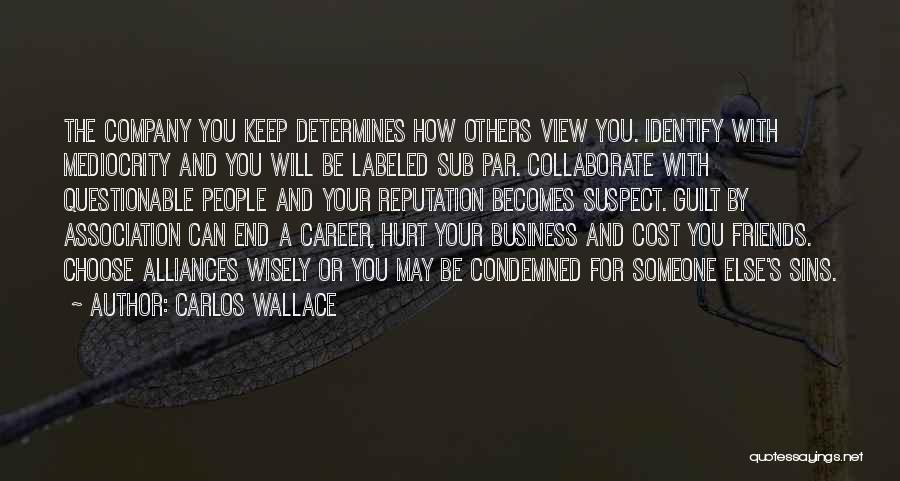 Carlos Wallace Quotes: The Company You Keep Determines How Others View You. Identify With Mediocrity And You Will Be Labeled Sub Par. Collaborate