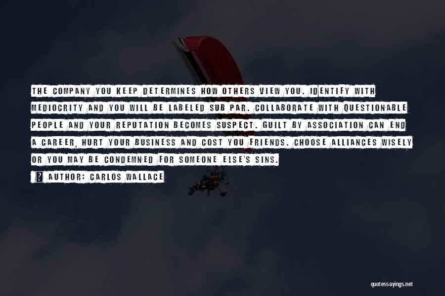 Carlos Wallace Quotes: The Company You Keep Determines How Others View You. Identify With Mediocrity And You Will Be Labeled Sub Par. Collaborate