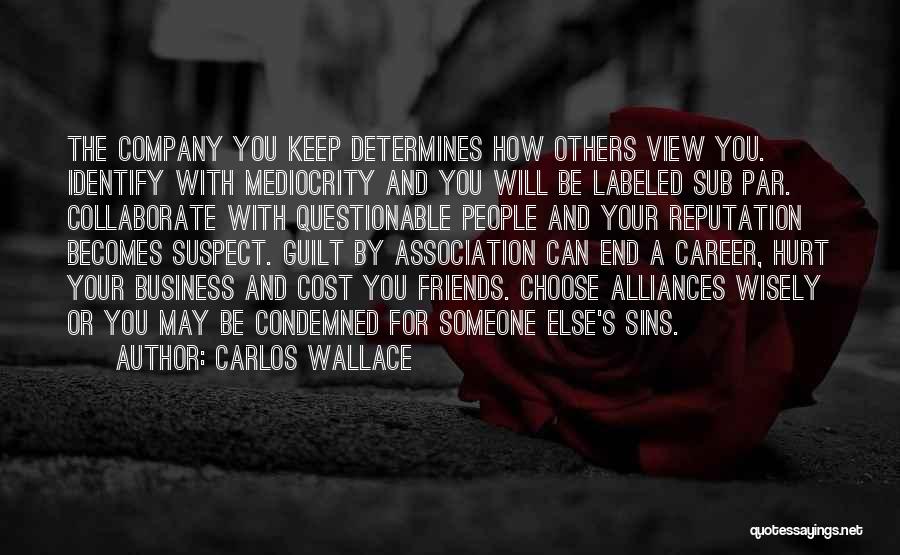 Carlos Wallace Quotes: The Company You Keep Determines How Others View You. Identify With Mediocrity And You Will Be Labeled Sub Par. Collaborate