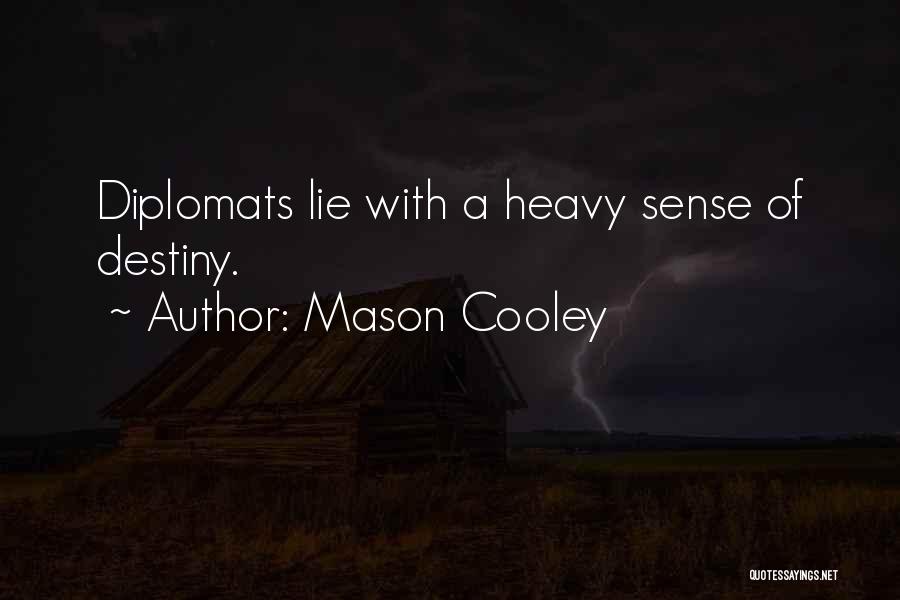 Mason Cooley Quotes: Diplomats Lie With A Heavy Sense Of Destiny.
