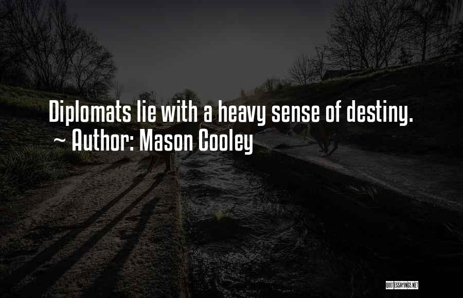 Mason Cooley Quotes: Diplomats Lie With A Heavy Sense Of Destiny.