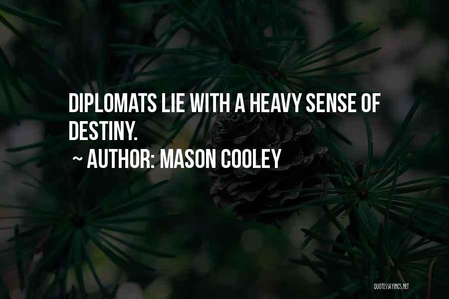 Mason Cooley Quotes: Diplomats Lie With A Heavy Sense Of Destiny.