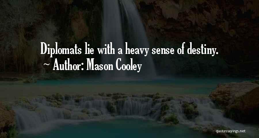 Mason Cooley Quotes: Diplomats Lie With A Heavy Sense Of Destiny.