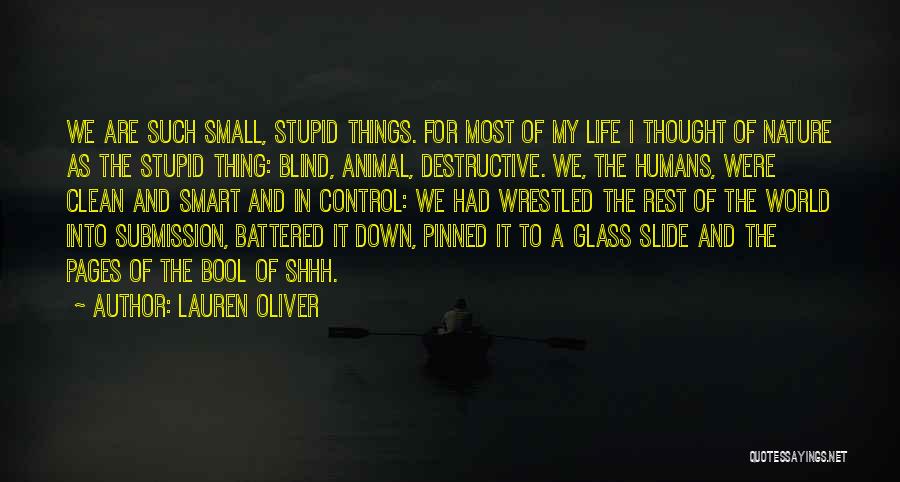 Lauren Oliver Quotes: We Are Such Small, Stupid Things. For Most Of My Life I Thought Of Nature As The Stupid Thing: Blind,