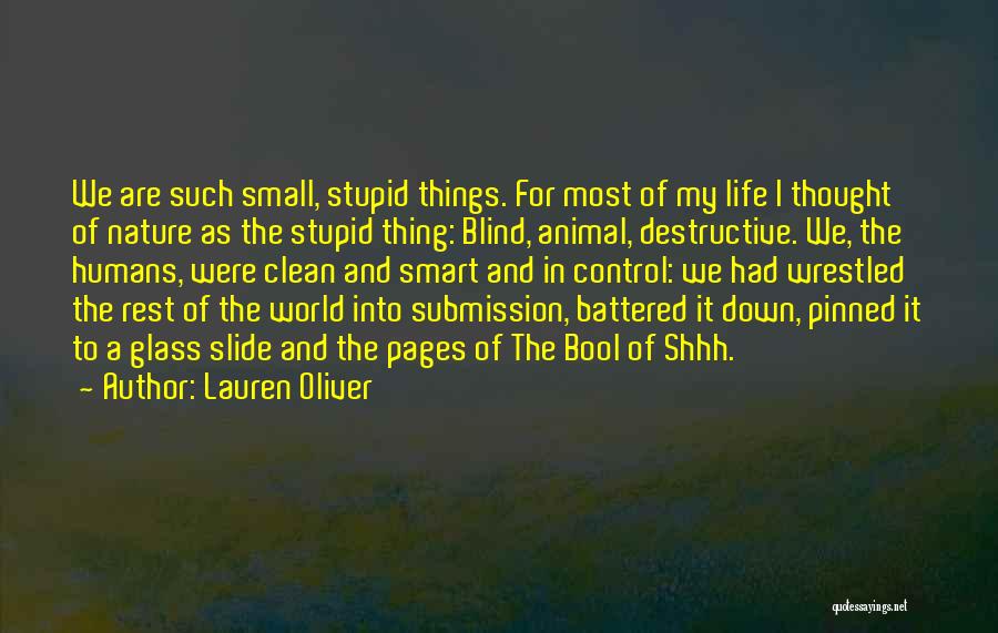 Lauren Oliver Quotes: We Are Such Small, Stupid Things. For Most Of My Life I Thought Of Nature As The Stupid Thing: Blind,