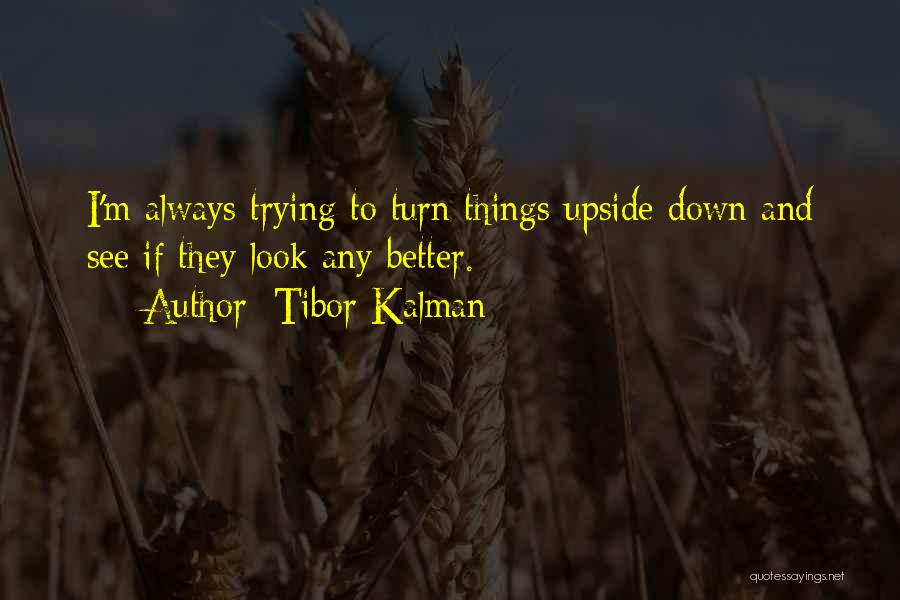Tibor Kalman Quotes: I'm Always Trying To Turn Things Upside Down And See If They Look Any Better.