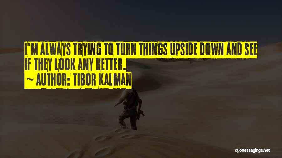 Tibor Kalman Quotes: I'm Always Trying To Turn Things Upside Down And See If They Look Any Better.