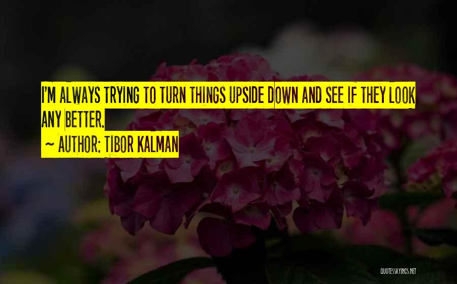 Tibor Kalman Quotes: I'm Always Trying To Turn Things Upside Down And See If They Look Any Better.