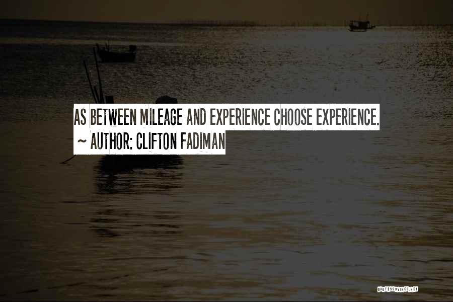 Clifton Fadiman Quotes: As Between Mileage And Experience Choose Experience.