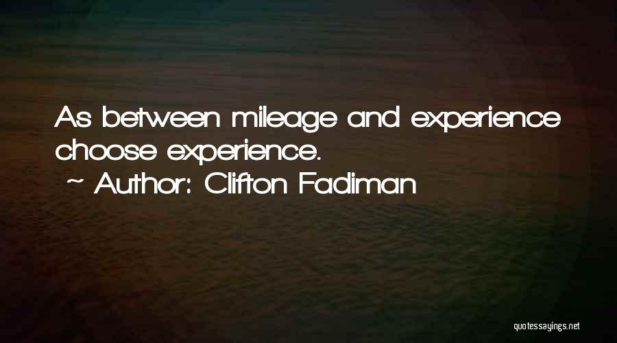 Clifton Fadiman Quotes: As Between Mileage And Experience Choose Experience.