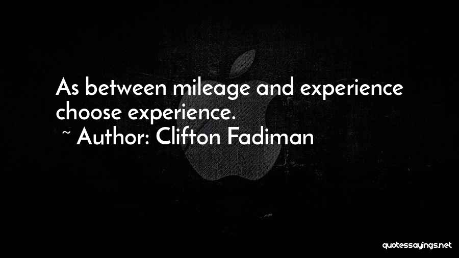 Clifton Fadiman Quotes: As Between Mileage And Experience Choose Experience.