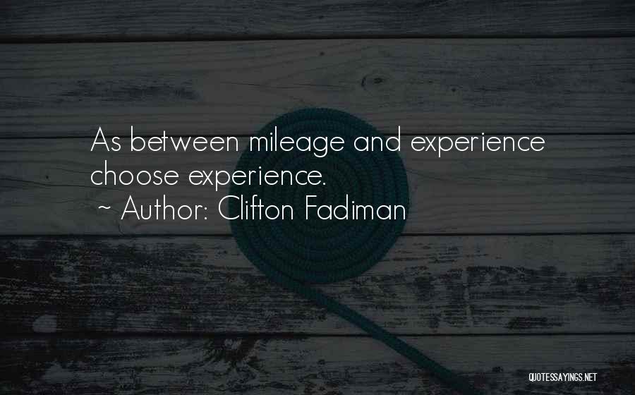 Clifton Fadiman Quotes: As Between Mileage And Experience Choose Experience.