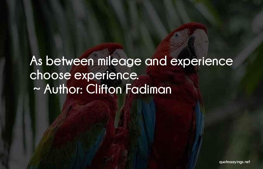 Clifton Fadiman Quotes: As Between Mileage And Experience Choose Experience.