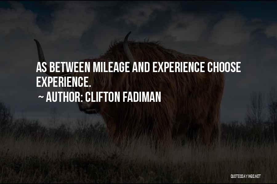 Clifton Fadiman Quotes: As Between Mileage And Experience Choose Experience.