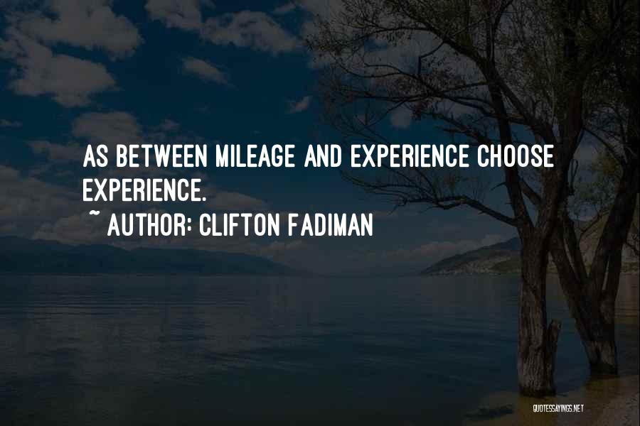 Clifton Fadiman Quotes: As Between Mileage And Experience Choose Experience.