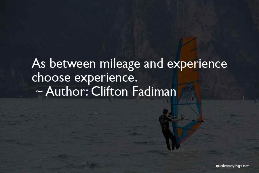 Clifton Fadiman Quotes: As Between Mileage And Experience Choose Experience.