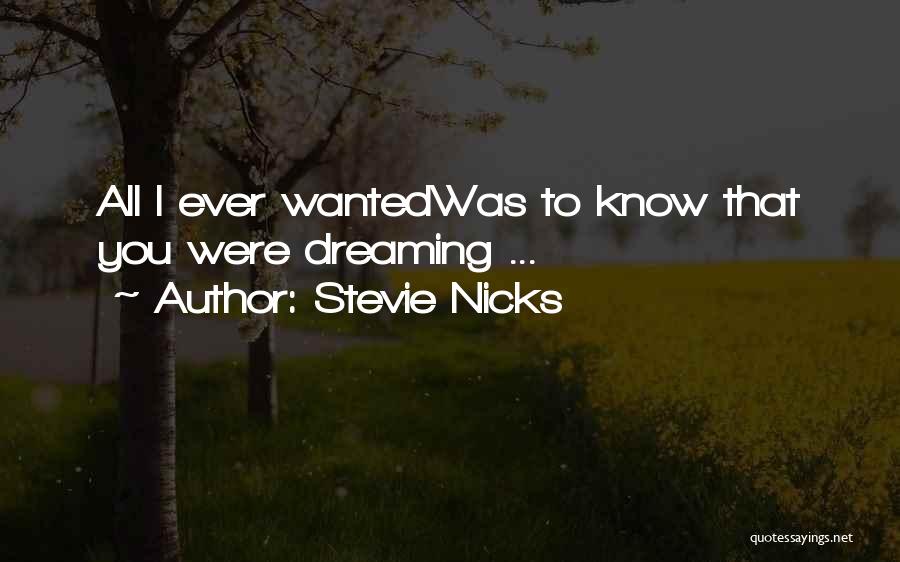 Stevie Nicks Quotes: All I Ever Wantedwas To Know That You Were Dreaming ...