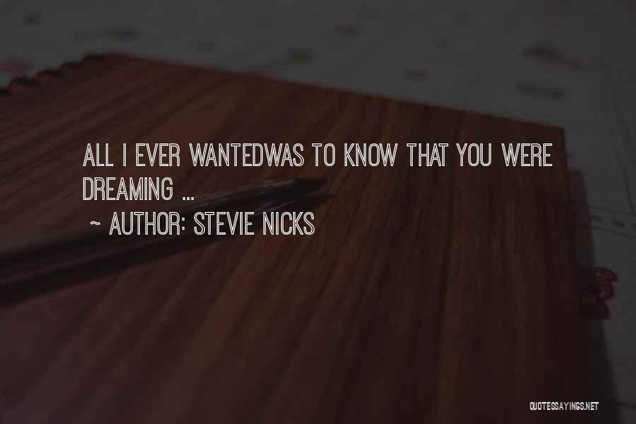 Stevie Nicks Quotes: All I Ever Wantedwas To Know That You Were Dreaming ...