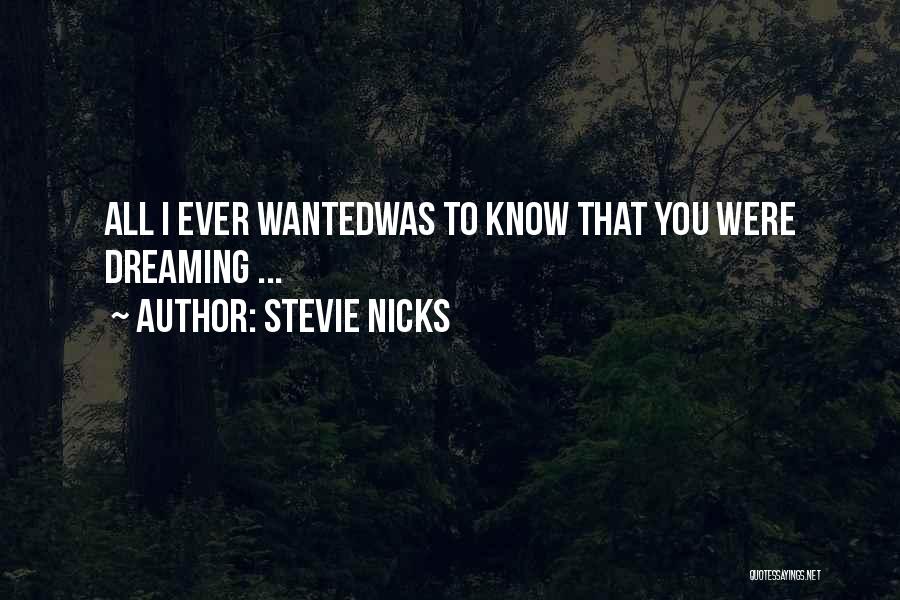 Stevie Nicks Quotes: All I Ever Wantedwas To Know That You Were Dreaming ...