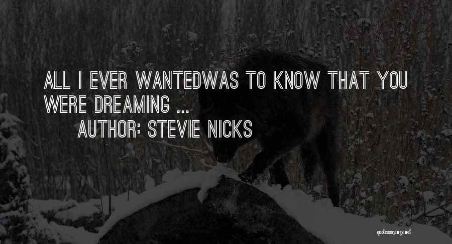 Stevie Nicks Quotes: All I Ever Wantedwas To Know That You Were Dreaming ...
