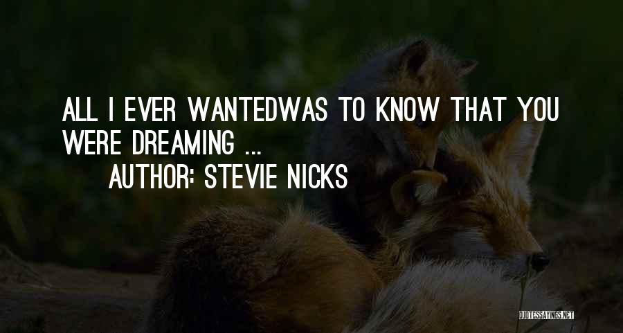Stevie Nicks Quotes: All I Ever Wantedwas To Know That You Were Dreaming ...