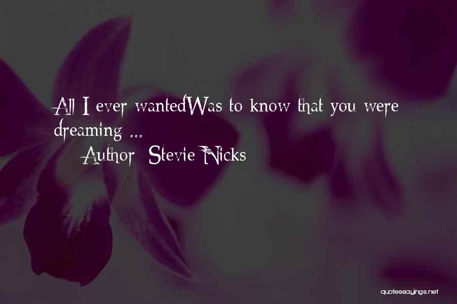 Stevie Nicks Quotes: All I Ever Wantedwas To Know That You Were Dreaming ...