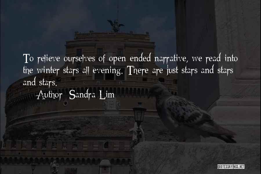 Sandra Lim Quotes: To Relieve Ourselves Of Open-ended Narrative, We Read Into The Winter Stars All Evening. There Are Just Stars And Stars