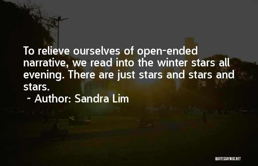 Sandra Lim Quotes: To Relieve Ourselves Of Open-ended Narrative, We Read Into The Winter Stars All Evening. There Are Just Stars And Stars