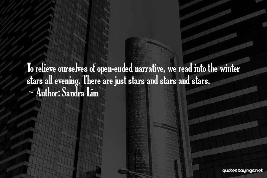 Sandra Lim Quotes: To Relieve Ourselves Of Open-ended Narrative, We Read Into The Winter Stars All Evening. There Are Just Stars And Stars