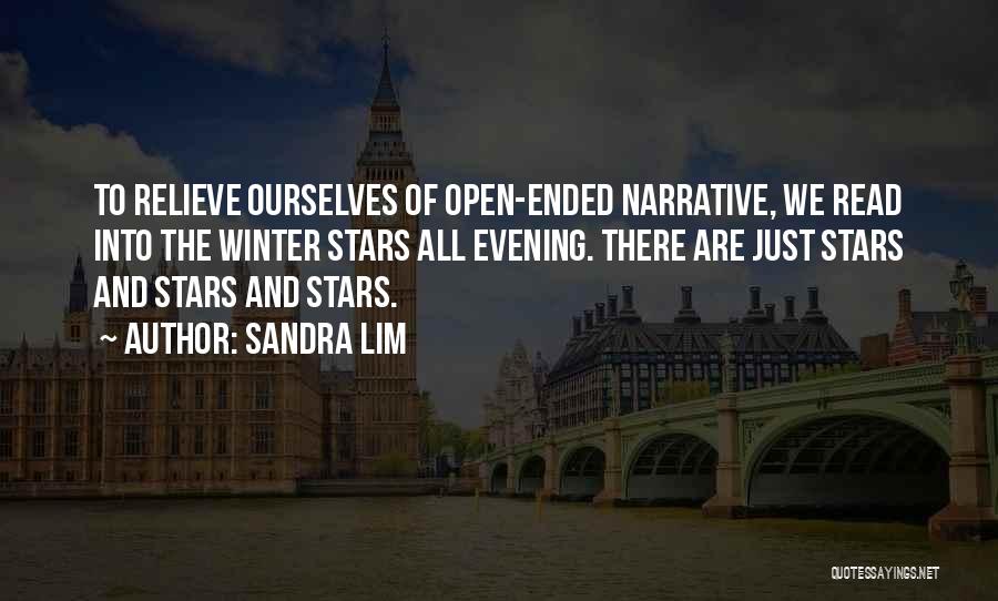 Sandra Lim Quotes: To Relieve Ourselves Of Open-ended Narrative, We Read Into The Winter Stars All Evening. There Are Just Stars And Stars