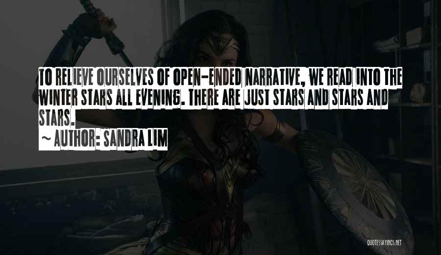 Sandra Lim Quotes: To Relieve Ourselves Of Open-ended Narrative, We Read Into The Winter Stars All Evening. There Are Just Stars And Stars