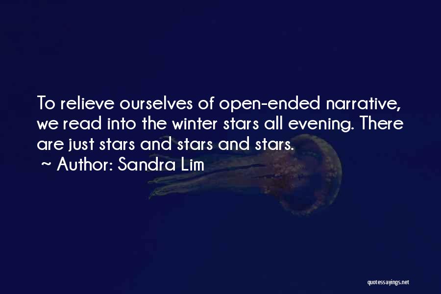 Sandra Lim Quotes: To Relieve Ourselves Of Open-ended Narrative, We Read Into The Winter Stars All Evening. There Are Just Stars And Stars