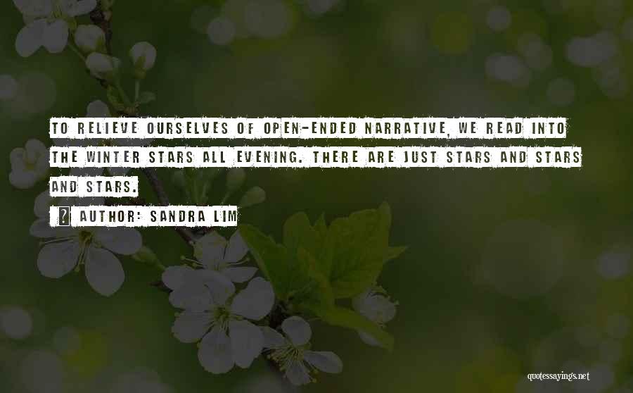 Sandra Lim Quotes: To Relieve Ourselves Of Open-ended Narrative, We Read Into The Winter Stars All Evening. There Are Just Stars And Stars