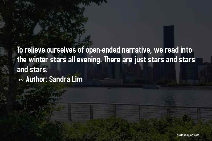 Sandra Lim Quotes: To Relieve Ourselves Of Open-ended Narrative, We Read Into The Winter Stars All Evening. There Are Just Stars And Stars