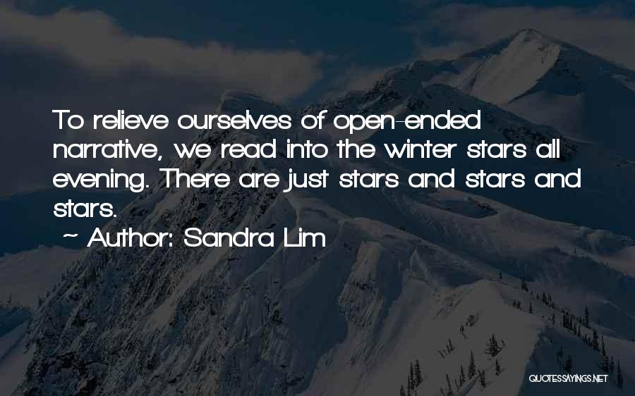 Sandra Lim Quotes: To Relieve Ourselves Of Open-ended Narrative, We Read Into The Winter Stars All Evening. There Are Just Stars And Stars