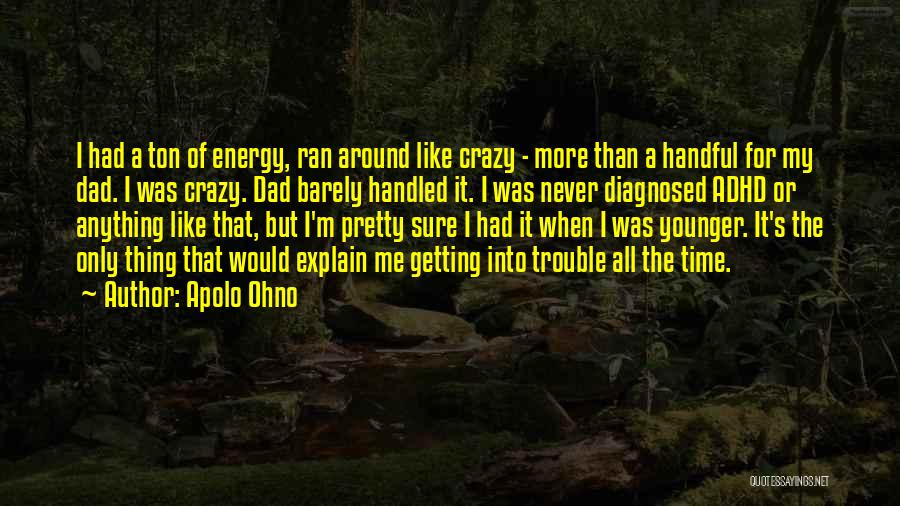 Apolo Ohno Quotes: I Had A Ton Of Energy, Ran Around Like Crazy - More Than A Handful For My Dad. I Was