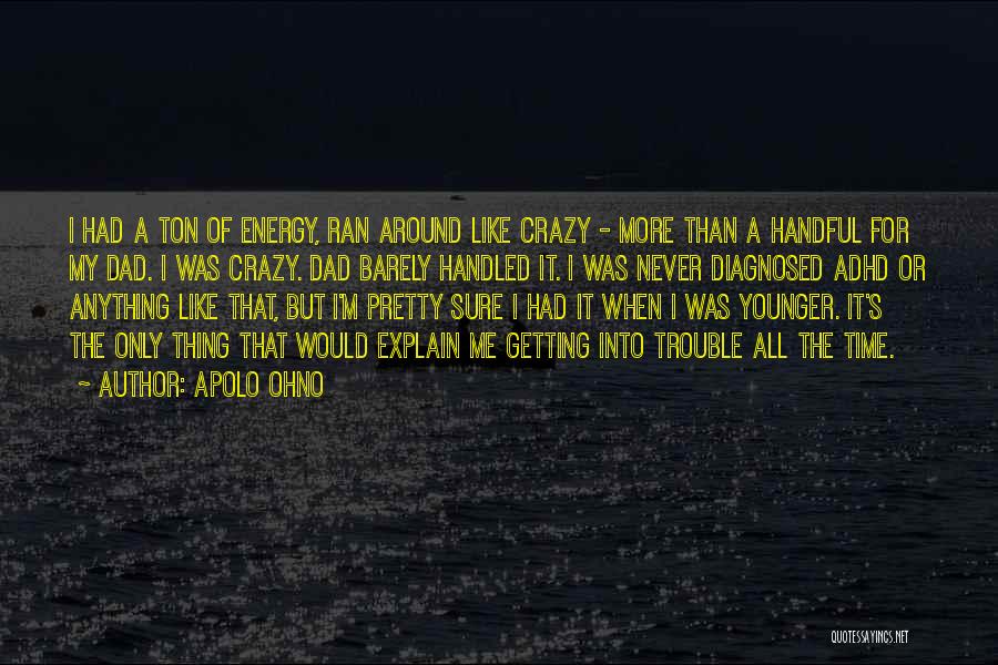 Apolo Ohno Quotes: I Had A Ton Of Energy, Ran Around Like Crazy - More Than A Handful For My Dad. I Was