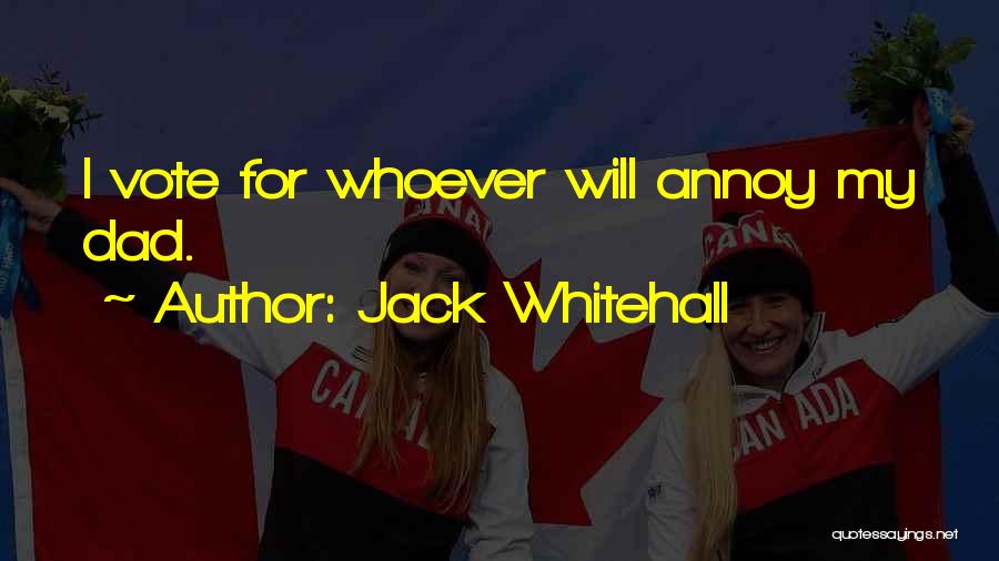Jack Whitehall Quotes: I Vote For Whoever Will Annoy My Dad.