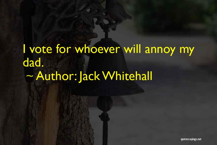 Jack Whitehall Quotes: I Vote For Whoever Will Annoy My Dad.