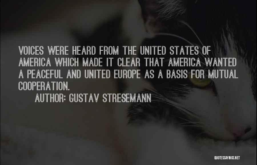 Gustav Stresemann Quotes: Voices Were Heard From The United States Of America Which Made It Clear That America Wanted A Peaceful And United