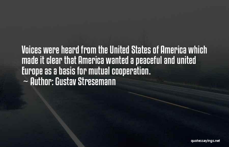 Gustav Stresemann Quotes: Voices Were Heard From The United States Of America Which Made It Clear That America Wanted A Peaceful And United