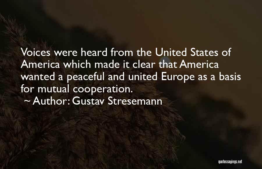 Gustav Stresemann Quotes: Voices Were Heard From The United States Of America Which Made It Clear That America Wanted A Peaceful And United