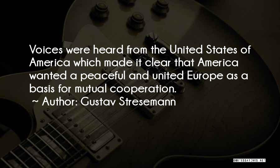 Gustav Stresemann Quotes: Voices Were Heard From The United States Of America Which Made It Clear That America Wanted A Peaceful And United