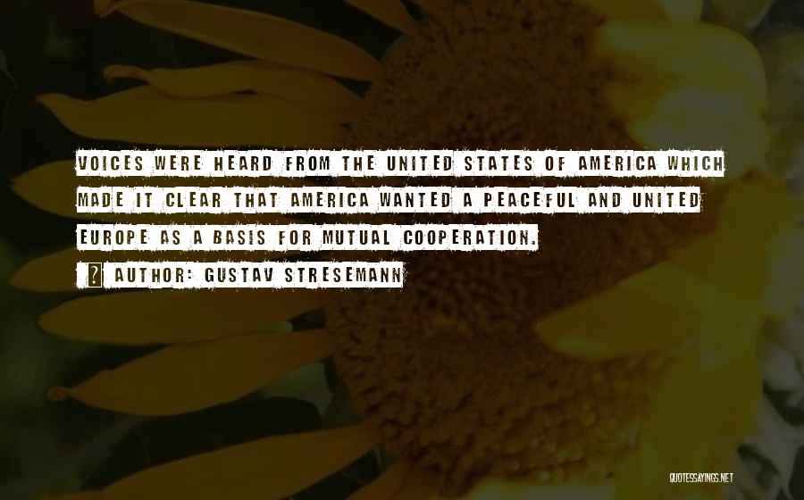 Gustav Stresemann Quotes: Voices Were Heard From The United States Of America Which Made It Clear That America Wanted A Peaceful And United