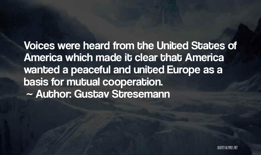 Gustav Stresemann Quotes: Voices Were Heard From The United States Of America Which Made It Clear That America Wanted A Peaceful And United