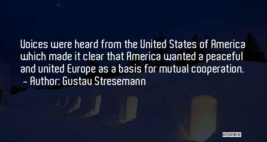 Gustav Stresemann Quotes: Voices Were Heard From The United States Of America Which Made It Clear That America Wanted A Peaceful And United
