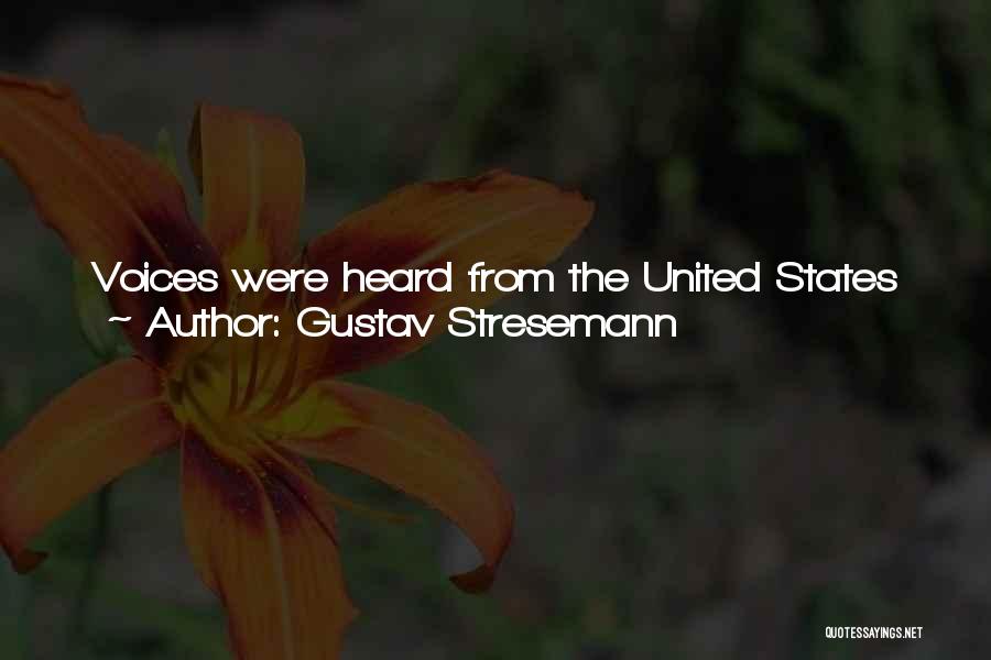 Gustav Stresemann Quotes: Voices Were Heard From The United States Of America Which Made It Clear That America Wanted A Peaceful And United