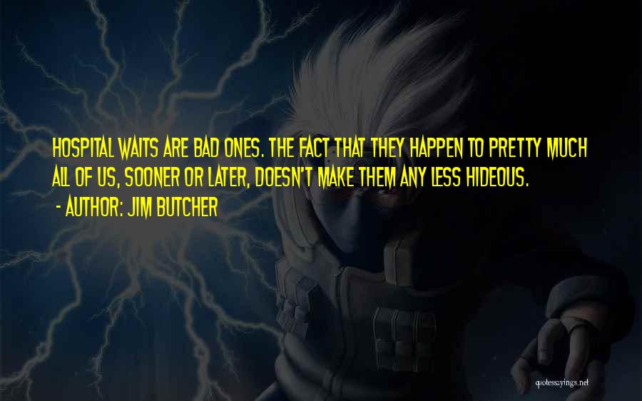 Jim Butcher Quotes: Hospital Waits Are Bad Ones. The Fact That They Happen To Pretty Much All Of Us, Sooner Or Later, Doesn't