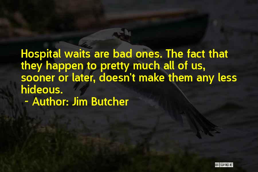 Jim Butcher Quotes: Hospital Waits Are Bad Ones. The Fact That They Happen To Pretty Much All Of Us, Sooner Or Later, Doesn't
